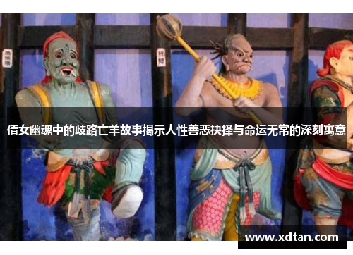 倩女幽魂中的歧路亡羊故事揭示人性善恶抉择与命运无常的深刻寓意